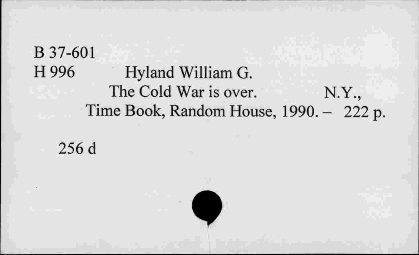 ﻿B 37-601
H 996 Hyland William G.
The Cold War is over. N.Y., Time Book, Random House, 1990. - 222 p.
256 d